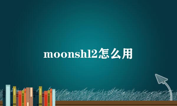 moonshl2怎么用