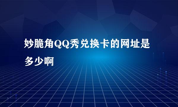 妙脆角QQ秀兑换卡的网址是多少啊