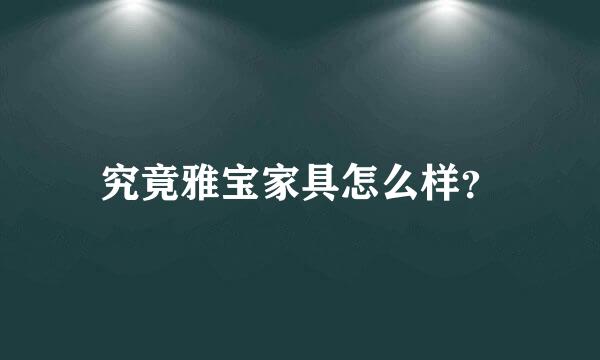 究竟雅宝家具怎么样？