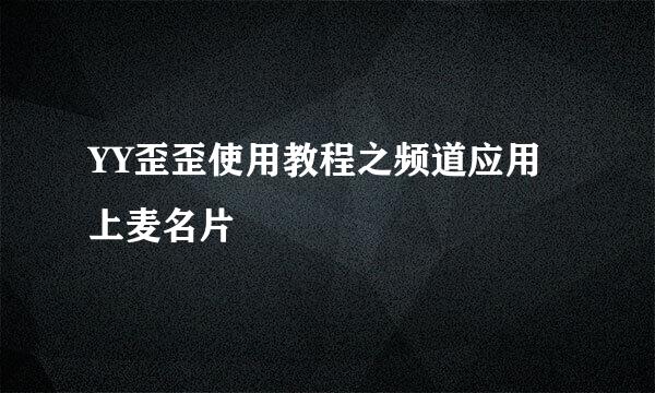 YY歪歪使用教程之频道应用上麦名片