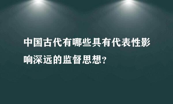 中国古代有哪些具有代表性影响深远的监督思想？