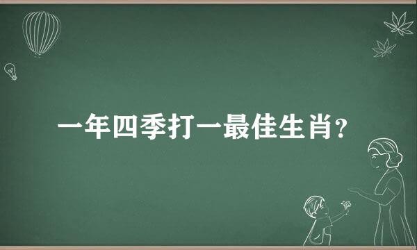 一年四季打一最佳生肖？