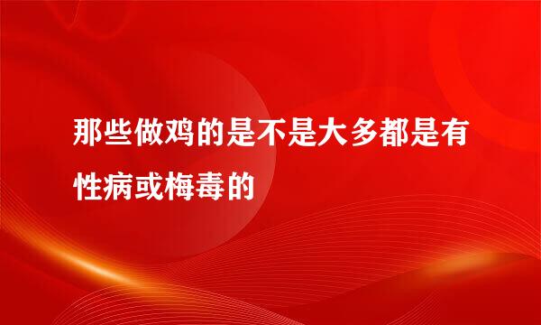 那些做鸡的是不是大多都是有性病或梅毒的