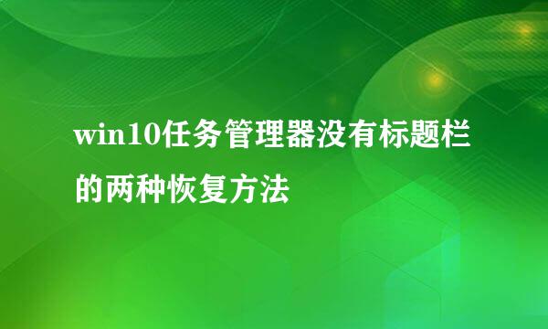 win10任务管理器没有标题栏的两种恢复方法