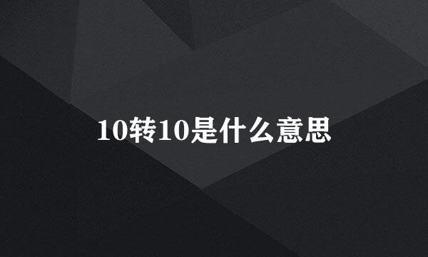 10转10是什么意思