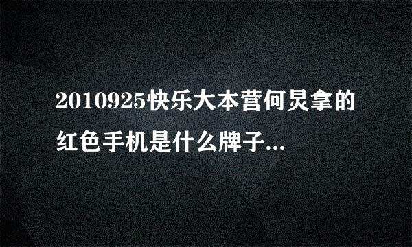 2010925快乐大本营何炅拿的红色手机是什么牌子什么型号。谢谢。