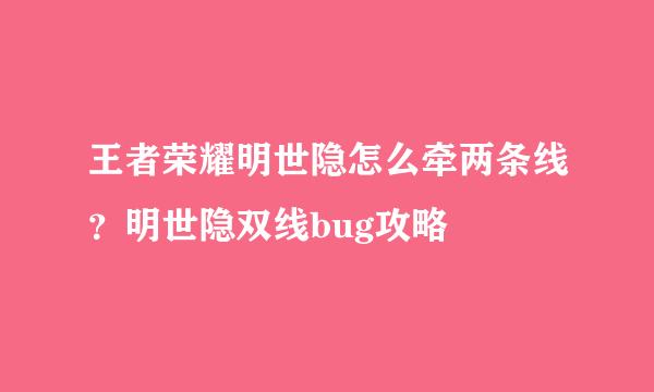 王者荣耀明世隐怎么牵两条线？明世隐双线bug攻略