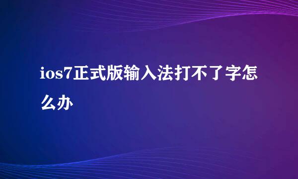 ios7正式版输入法打不了字怎么办