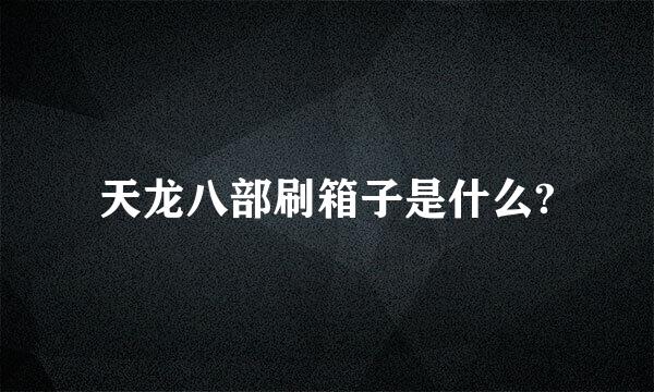 天龙八部刷箱子是什么?