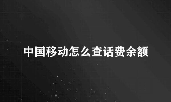 中国移动怎么查话费余额