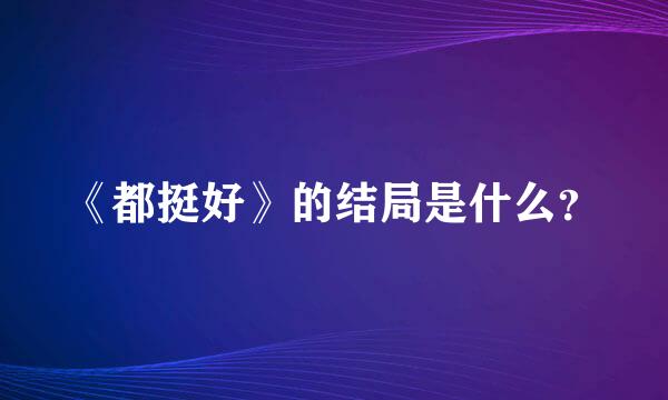 《都挺好》的结局是什么？