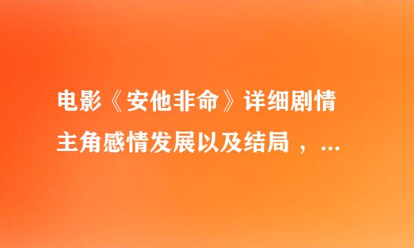 电影《安他非命》详细剧情 主角感情发展以及结局 ，尽量说得细一些，谢谢~