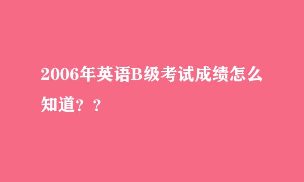 2006年英语B级考试成绩怎么知道？？