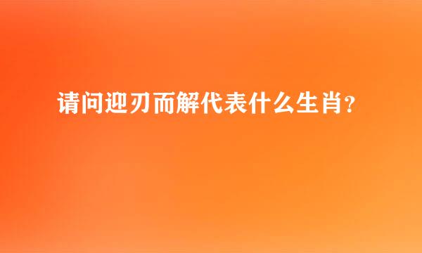 请问迎刃而解代表什么生肖？