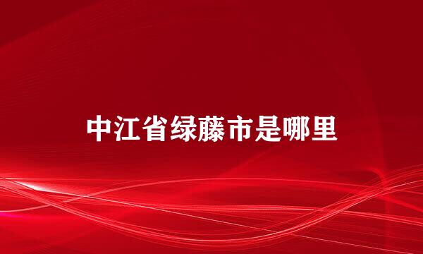 中江省绿藤市是哪里