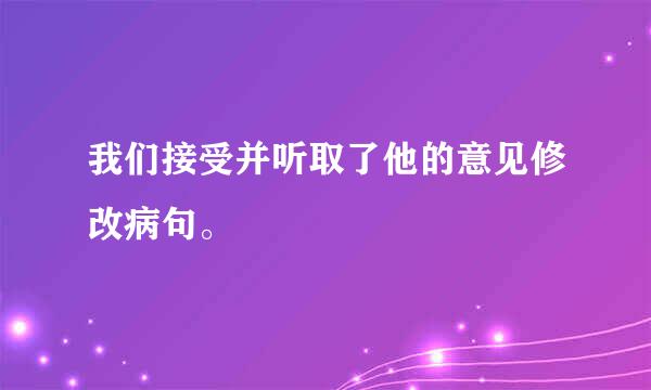 我们接受并听取了他的意见修改病句。