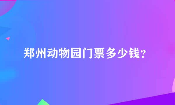 郑州动物园门票多少钱？