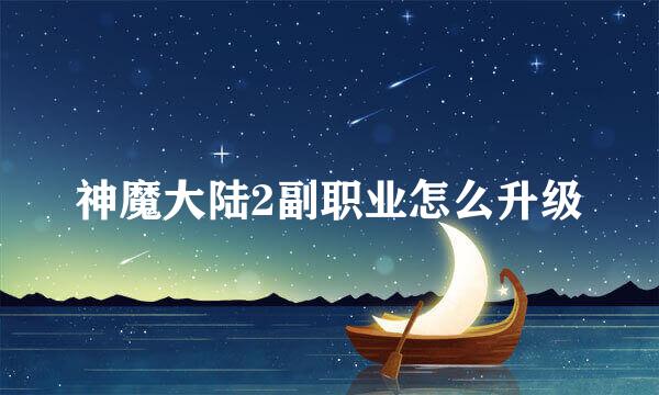 神魔大陆2副职业怎么升级