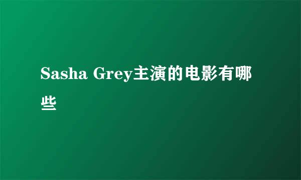 Sasha Grey主演的电影有哪些