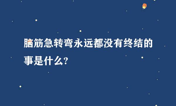 脑筋急转弯永远都没有终结的事是什么?