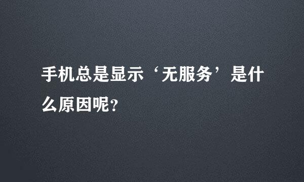 手机总是显示‘无服务’是什么原因呢？