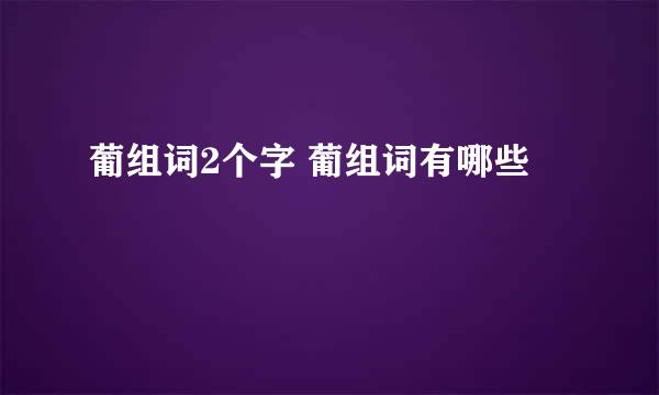 葡组词2个字 葡组词有哪些