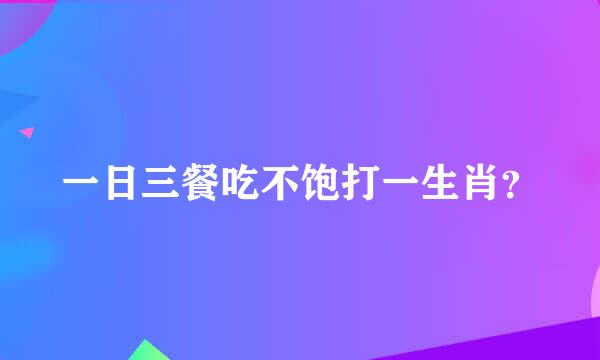 一日三餐吃不饱打一生肖？