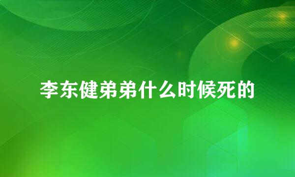 李东健弟弟什么时候死的