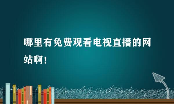 哪里有免费观看电视直播的网站啊！