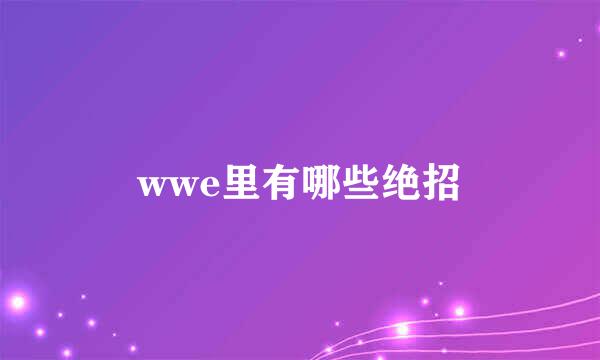 wwe里有哪些绝招