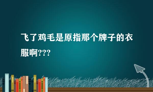 飞了鸡毛是原指那个牌子的衣服啊???