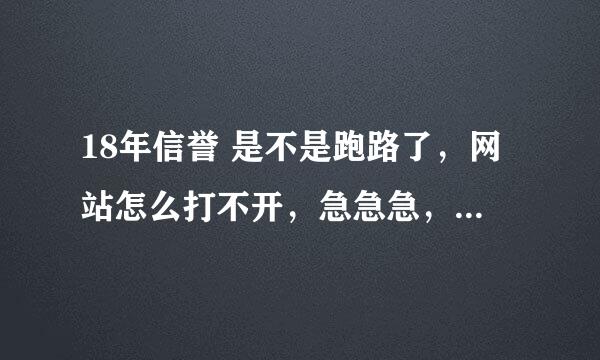 18年信誉 是不是跑路了，网站怎么打不开，急急急，知道内情的说说看。。