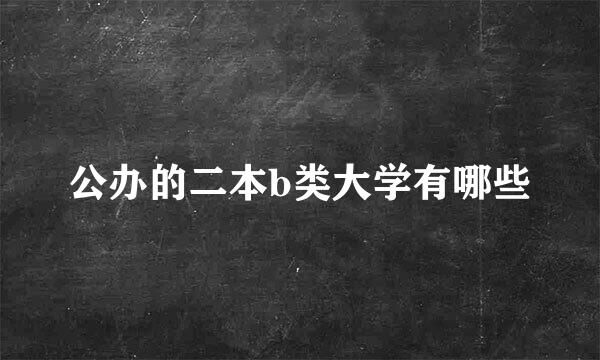 公办的二本b类大学有哪些