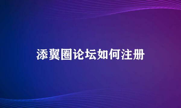 添翼圈论坛如何注册