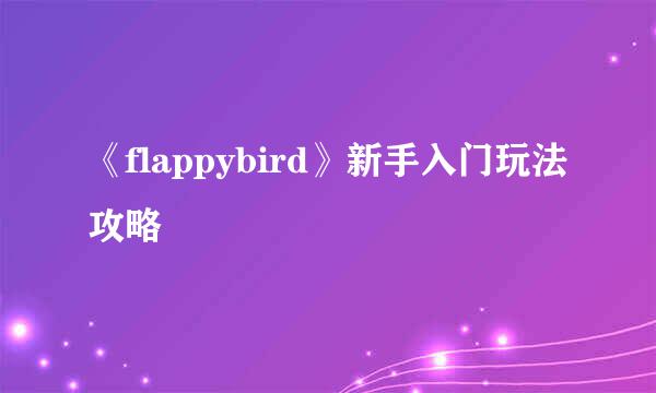 《flappybird》新手入门玩法攻略