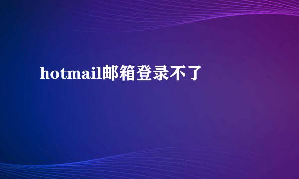 hotmail邮箱登录不了