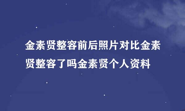 金素贤整容前后照片对比金素贤整容了吗金素贤个人资料