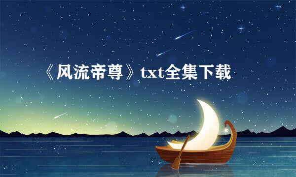 《风流帝尊》txt全集下载