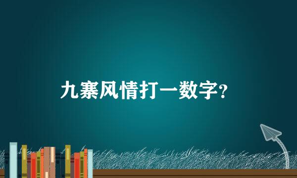 九寨风情打一数字？