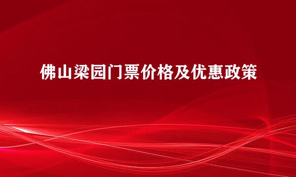 佛山梁园门票价格及优惠政策