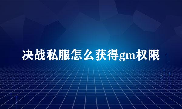 决战私服怎么获得gm权限