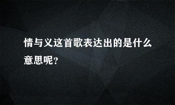 情与义这首歌表达出的是什么意思呢？