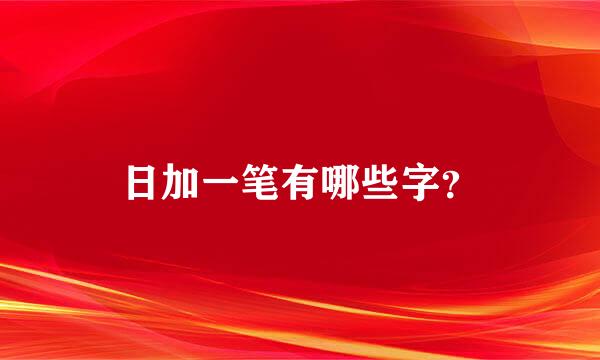 日加一笔有哪些字？