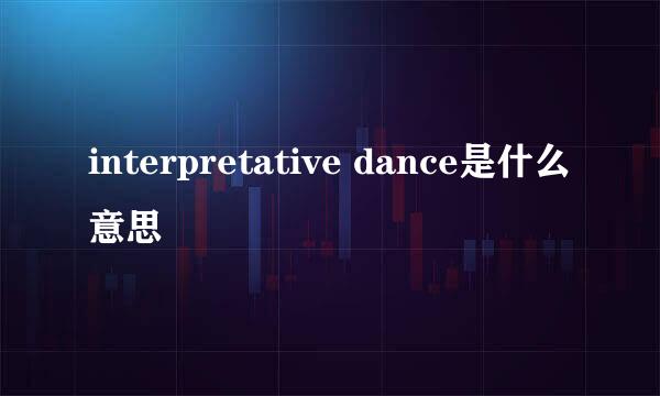 interpretative dance是什么意思