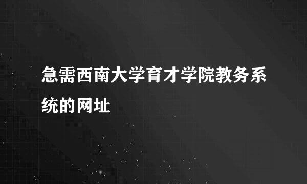 急需西南大学育才学院教务系统的网址