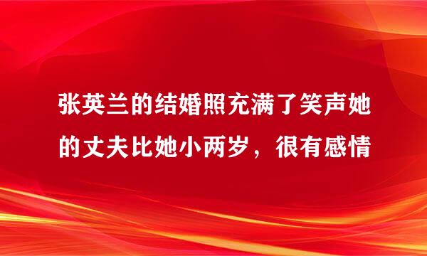 张英兰的结婚照充满了笑声她的丈夫比她小两岁，很有感情