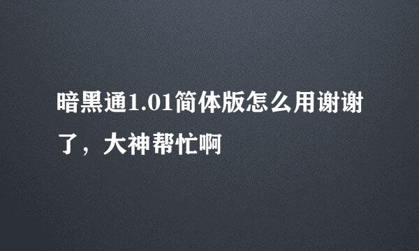 暗黑通1.01简体版怎么用谢谢了，大神帮忙啊