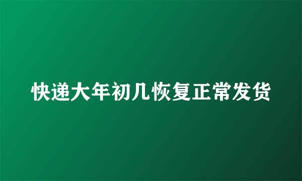 快递大年初几恢复正常发货