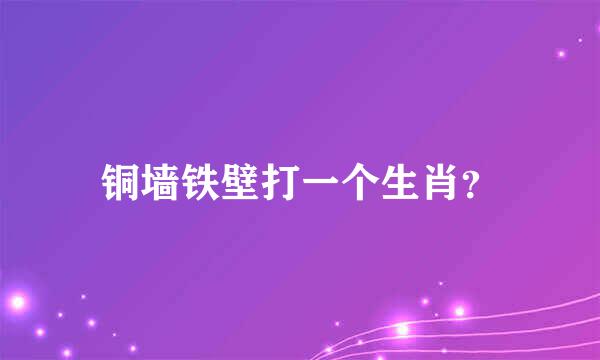 铜墙铁壁打一个生肖？