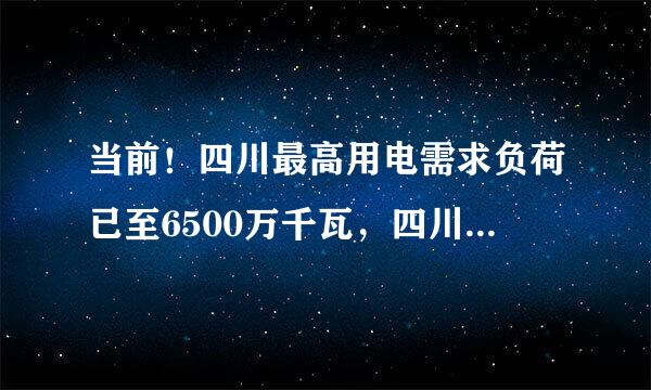 当前！四川最高用电需求负荷已至6500万千瓦，四川发电源于什么？